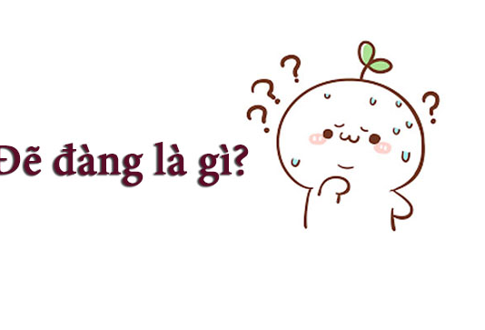 Đẽ đàng là gì? Chúng được dùng trong những trường hợp nào?