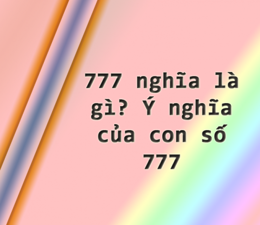 777 nghĩa là gì? Ý nghĩa của con số 777