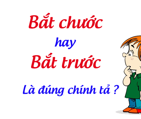 “Bắt chước” hay “bắt trước” mới đúng chính tả