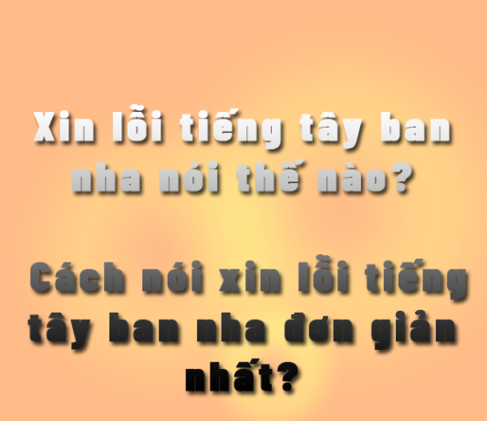 Xin lỗi tiếng tây ban nha nói thế nào? Cách nói xin lỗi tiếng tây ban nha đơn giản nhất?