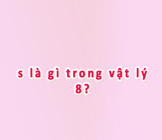 s là gì trong vật lý 8? Công thức tính s trong vật lý?