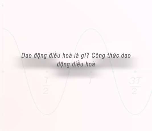 Dao động điều hoà là gì? Công thức dao động điều hoà