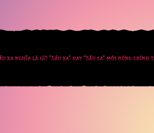 Sâu xa nghĩa là gì? “Sâu xa” hay “Sâu sa” mới đúng chính tả