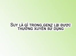 Suy là gì trong genz lại được thường xuyên sử dụng