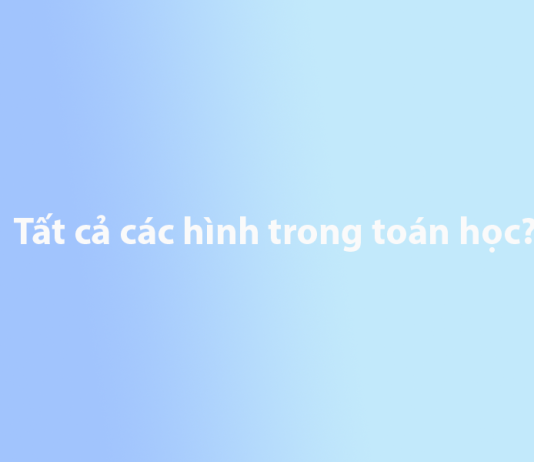 Tất cả các hình trong toán học? Ghi nhớ cực dễ dàng